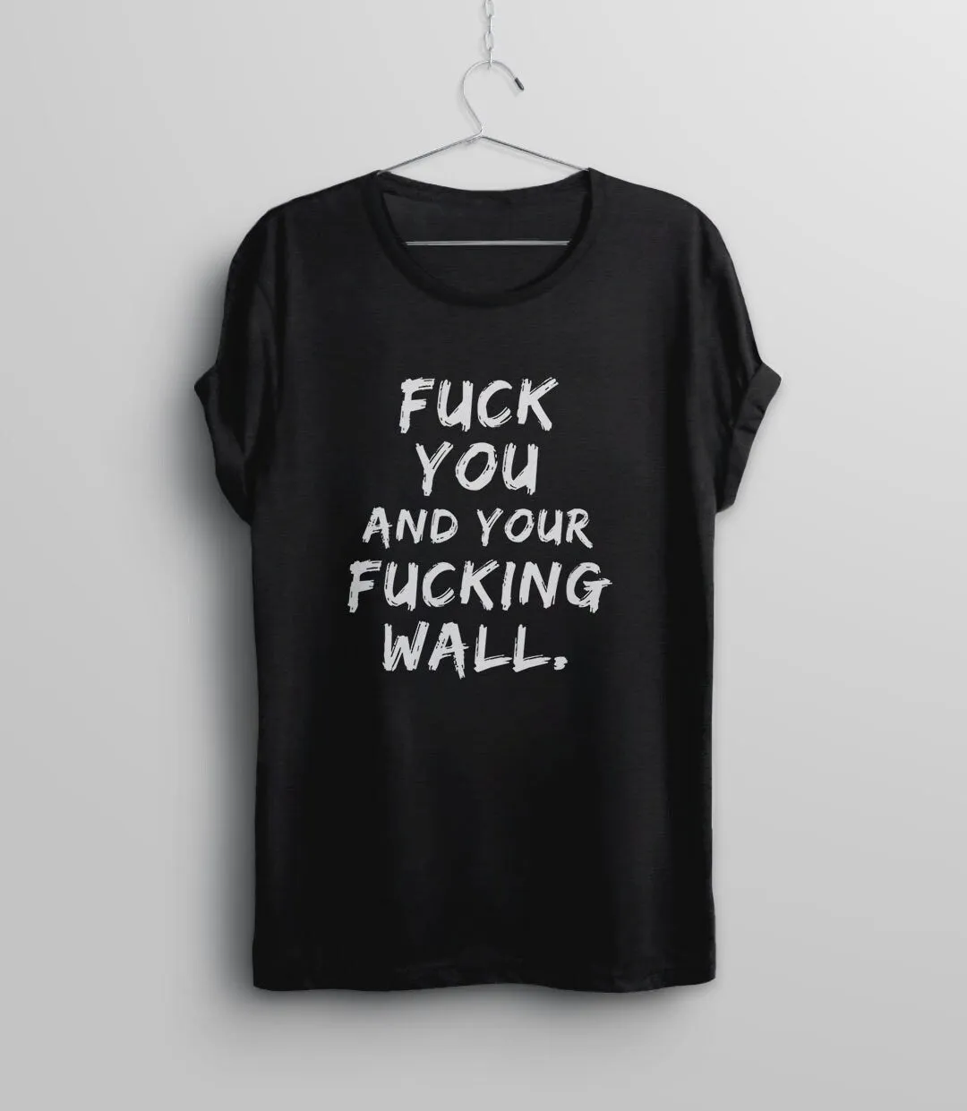 Fuck You and Your Fucking Wall T-Shirt