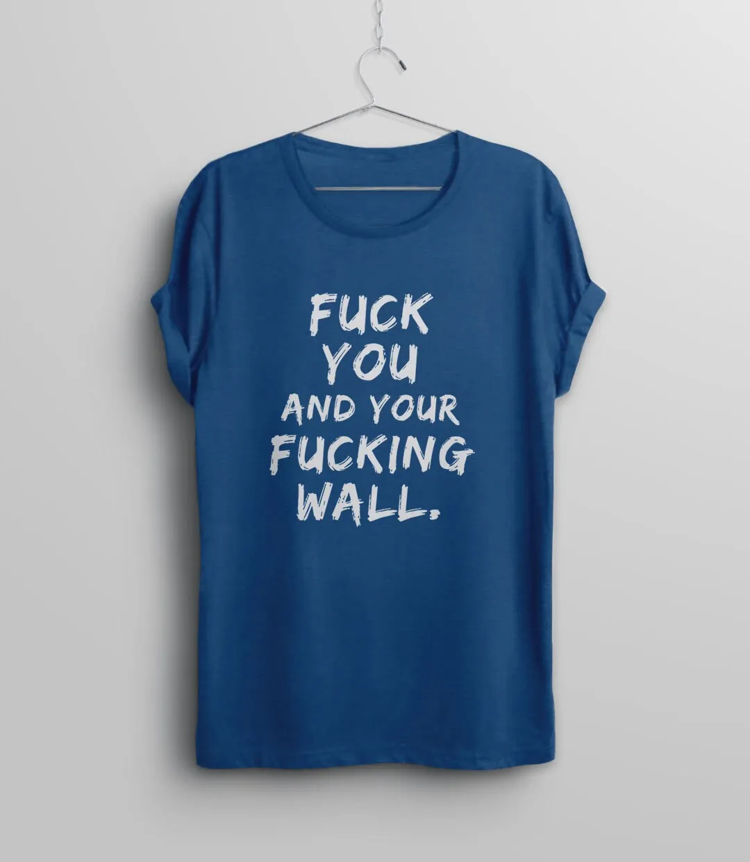 Fuck You and Your Fucking Wall T-Shirt