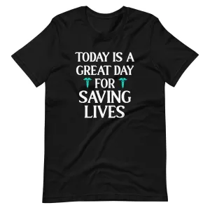 Today Is A Great Day For Saving Lives Shirt